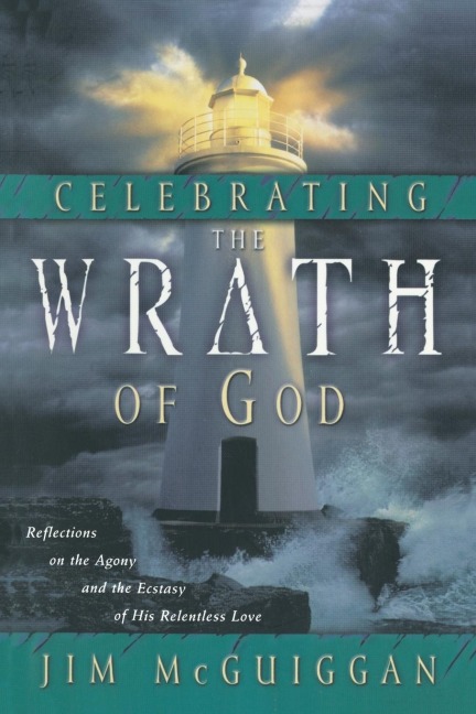 Celebrating the Wrath of God: Reflections on the Agony and the Ecstasy of His Relentless Love