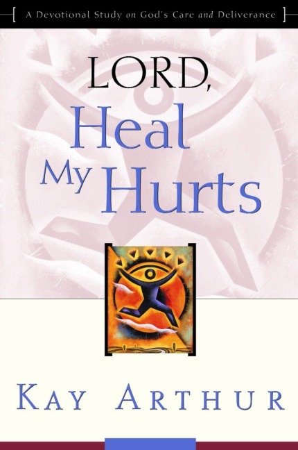 Lord, Heal My Hurts: A Devotional Study on Gods Care and Deliverance