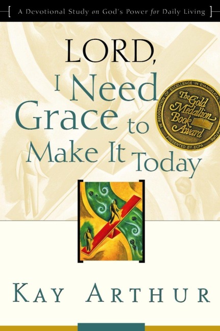 Lord, I Need Grace to Make It Today: A Devotional Study on Gods Power for Daily Living