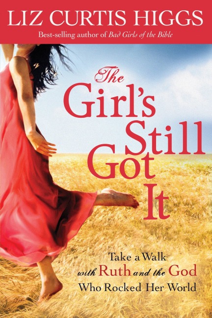 The Girls Still Got It: Take a Walk with Ruth and the God Who Rocked Her World