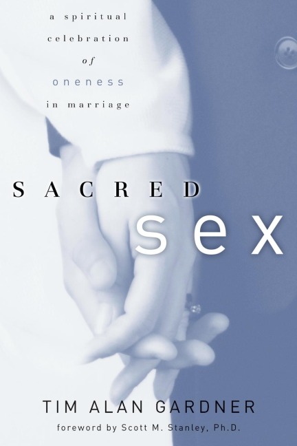 Sacred Sex A Spiritual Celebration of Oneness in Marriage