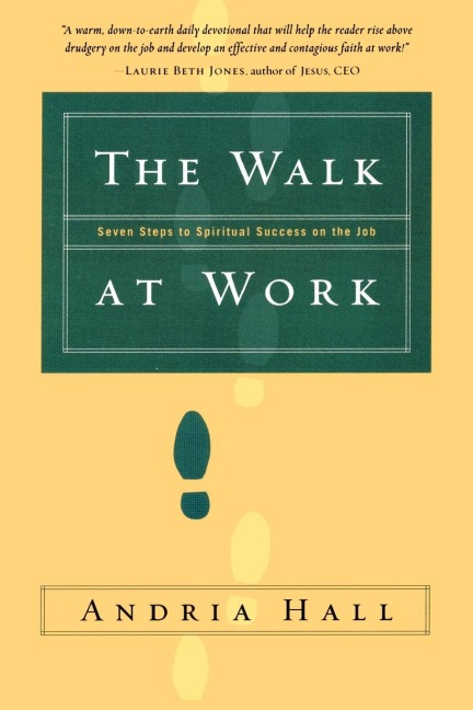The Walk at Work: Seven Steps to Spiritual Success on the Job