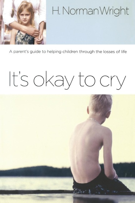 Its Okay to Cry: A Parents Guide to Helping Children Through the Losses of Life