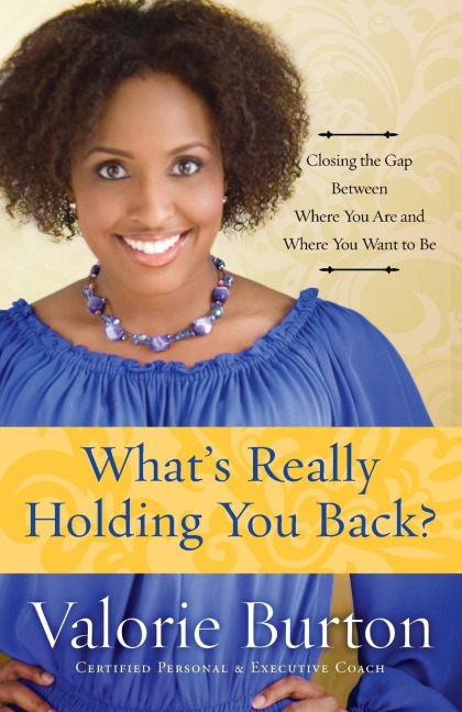 Whats Really Holding You Back?: Closing the Gap Between Where You Are and Where You Want to Be