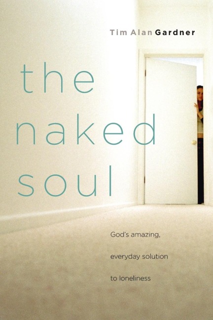 The Naked Soul: Gods Amazing, Everyday Solution to Loneliness