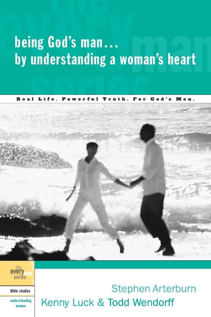 Being Gods Man by Understanding a Womans Heart: Real Life. Powerful Truth. for Gods Men