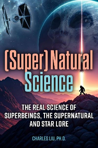 (Super) Natural Science: The Real Science of Superheroes, Mythic Creatures, and the (Sci-Fi) Universe