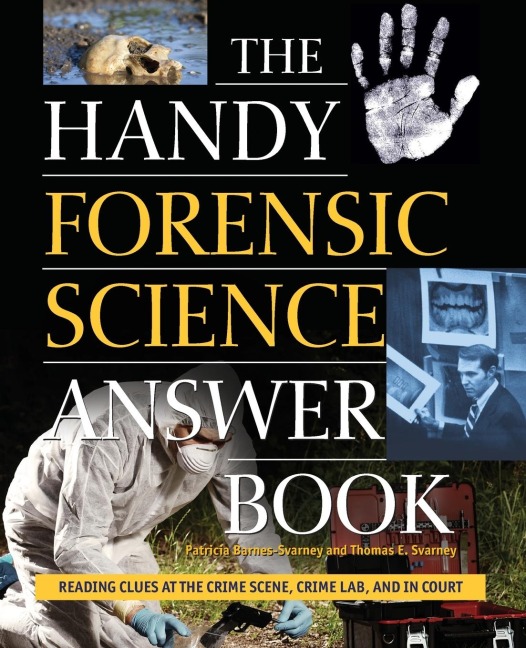 The Handy Forensic Science Answer Book: Reading Clues at the Crime Scene, Crime Lab and in Court