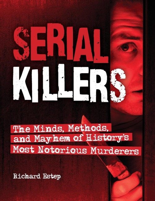 Serial Killers: The Minds, Methods, and Mayhem of Historys Most Notorious Murderers