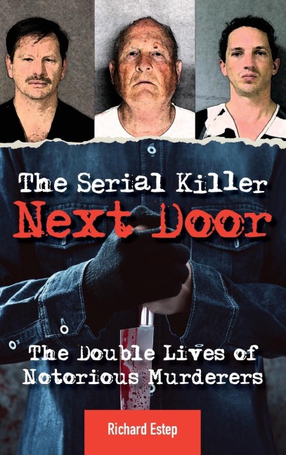 The Serial Killer Next Door: The Double Lives of Notorious Murderers