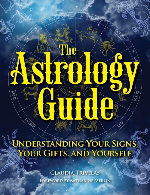 The Astrology Guide: Understanding Your Signs, Your Gifts, and Yourself