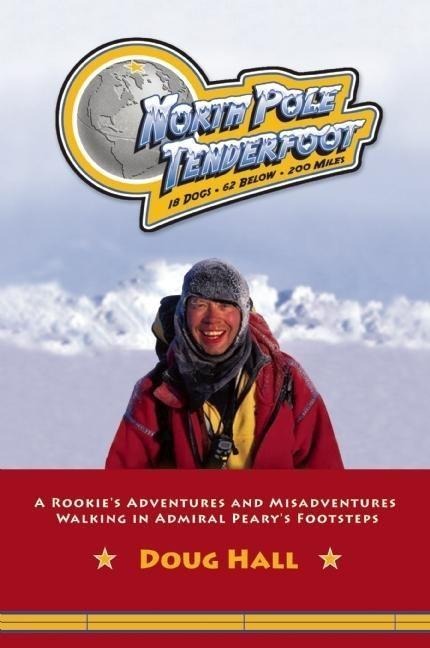 North Pole Tenderfoot: A Rookie Goes on a North Pole Expedition Following in Admiral Pearys Footsteps
