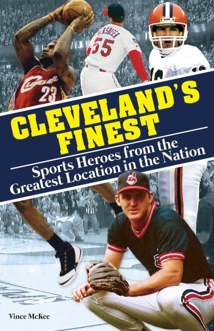 Clevelands Finest: Sports Heroes from the Greatest Location in the Nation