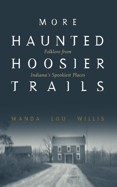 More Haunted Hoosier Trails: Folklore from Indiana's Spookiest Places