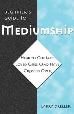 Beginners Guide to Mediumship: How to Contact Loved Ones Who Have Crossed Over