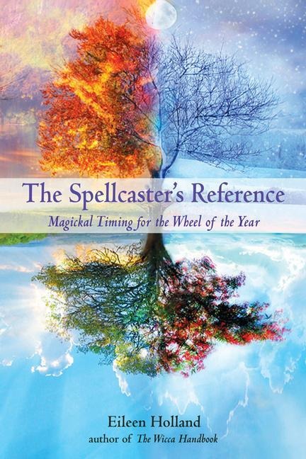 The Spellcasters Reference: Magickal Timing for the Wheel of the Year