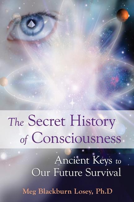 Secret History of Consciousness: Ancient Keys to Our Future Survival
