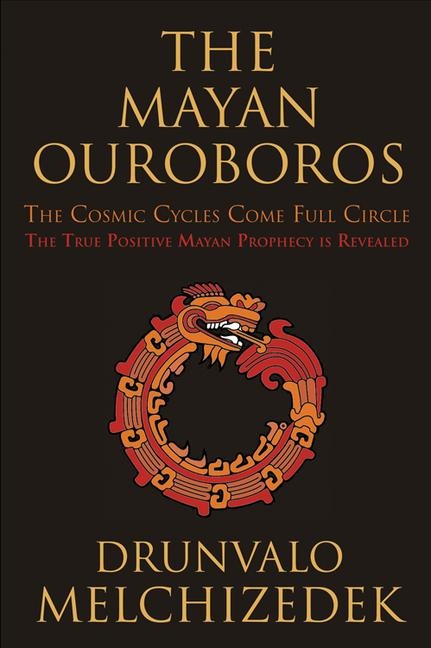 Mayan Ouroboros: The Cosmic Cycles Come Full Circle: the True Positive Mayan Prophecy is Revealed