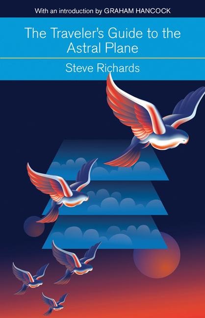 The Travelers Guide to the Astral Plane: The Secret Realms Beyond the Body and How to Reach Them