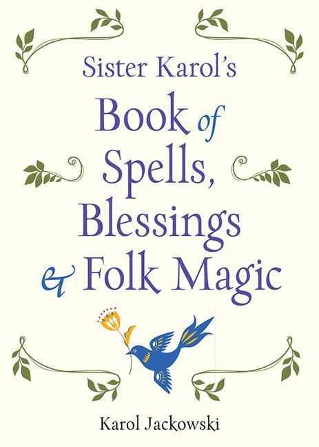 Sister Karols Book of Spells, Blessings & Folk Magic