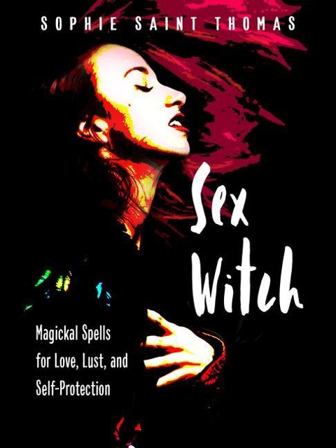 Sex Witch Magickal Spells for Love, Lust, and Self-Protection