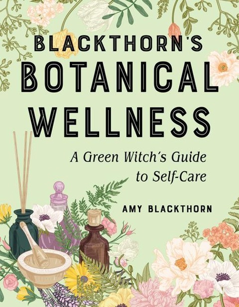 Blackthorns Botanical Wellness: A Green Witchs Guide to Self-Care