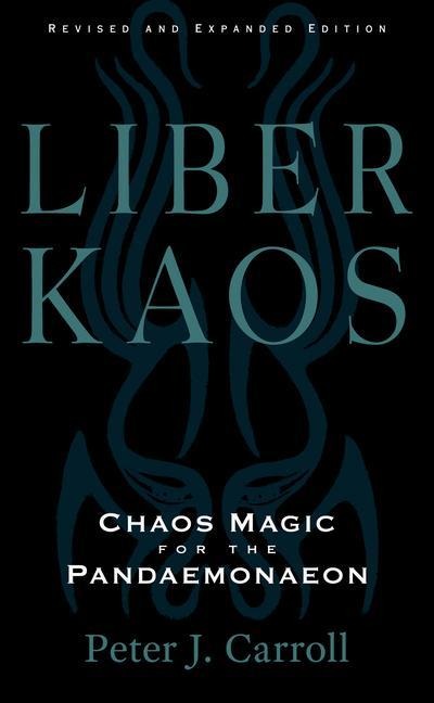 Liber Kaos: Chaos Magic for the Pandaemonaeon (Revised and Expanded Edition)