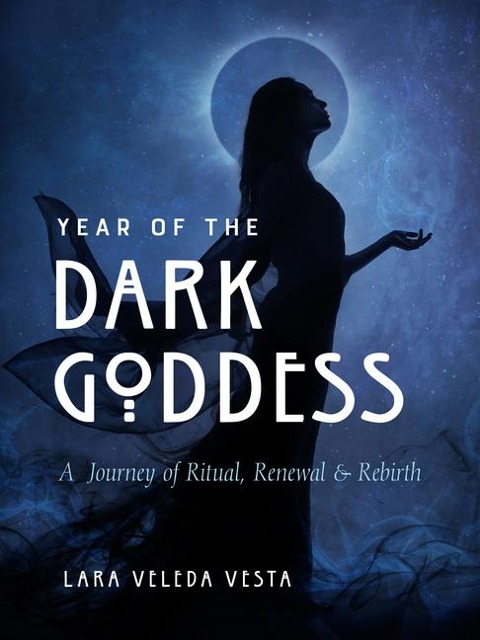 Year of the Dark Goddess: A Journey of Ritual, Renewal & Rebirth