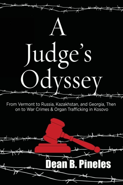 A Judges Odyssey: From Vermont to Russia, Kazakhstan, and Georgia, Then on to War Crimes and Organ Trafficking in Kosovo