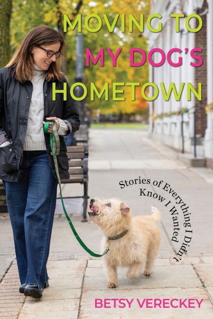 Moving to My Dogs Hometown: Stories of Everything I Didnt Know I Wanted