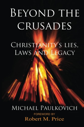 Beyond the Crusades Christianity's Lies, Laws, and Legacy