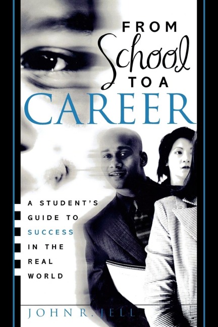 From School to a Career: A Students Guide to Success in the Real World