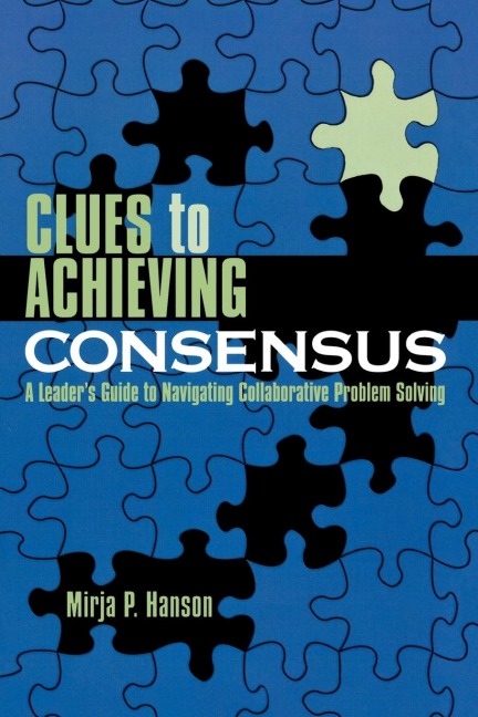 Clues to Achieving Consensus: A Leaders Guide to Navigating Collaborative Problem Solving