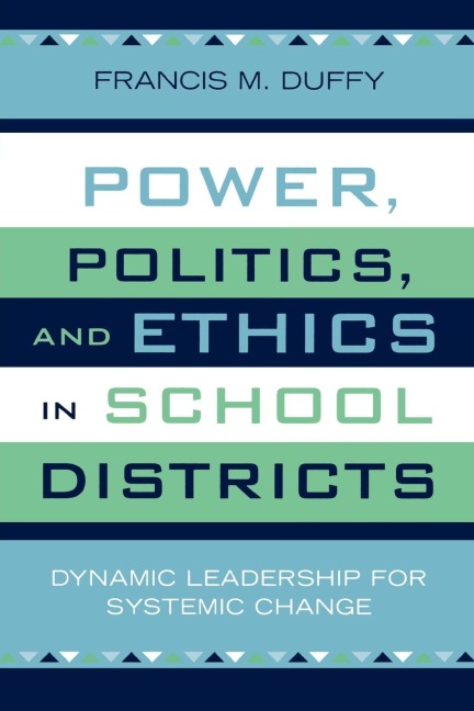 Power, Politics, and Ethics in School Districts: Dynamic Leadership for Systemic Change