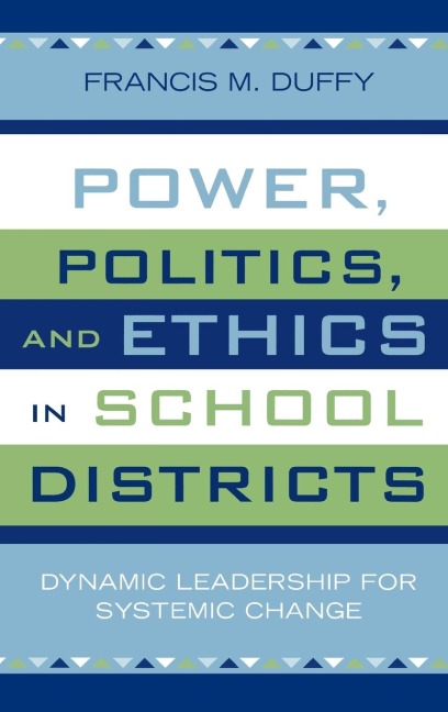 Power, Politics, and Ethics in School Districts: Dynamic Leadership for Systemic Change