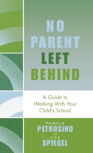 No Parent Left Behind: A Guide to Working with Your Childs School
