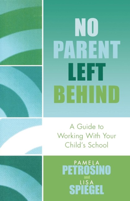 No Parent Left Behind: A Guide to Working with Your Childs School