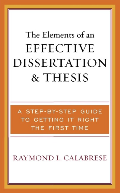 Elements of an Effective Dissertation and Thesis: A Step-by-Step Guide to Getting it Right the First Time