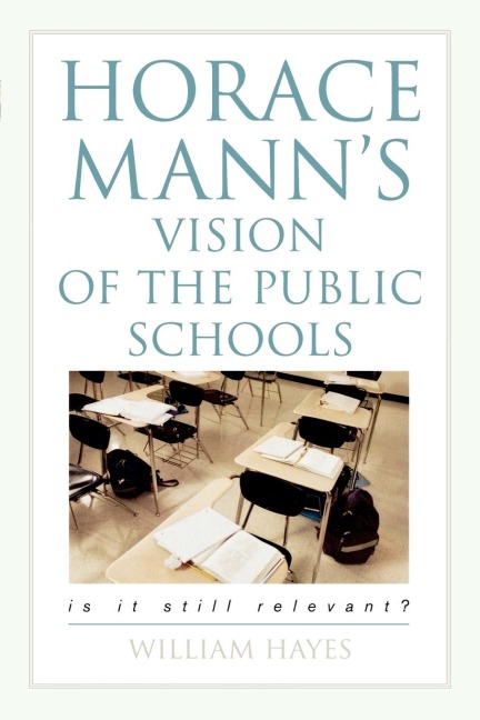Horace Manns Vision of the Public Schools: Is it Still Relevant?