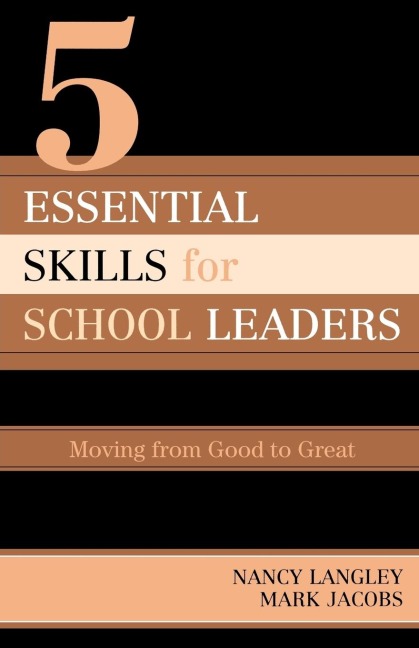 5 Essential Skills of School Leadership: Moving from Good to Great