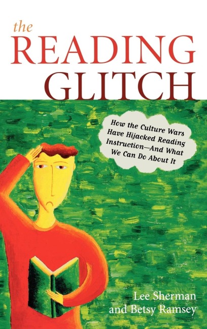Reading Glitch: How the Culture Wars Have Hijacked Reading Instruction-And What We Can Do about It