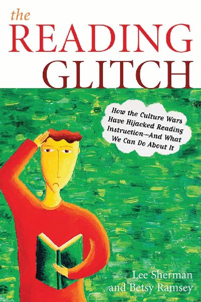 Reading Glitch: How the Culture Wars Have Hijacked Reading Instruction-And What We Can Do about It