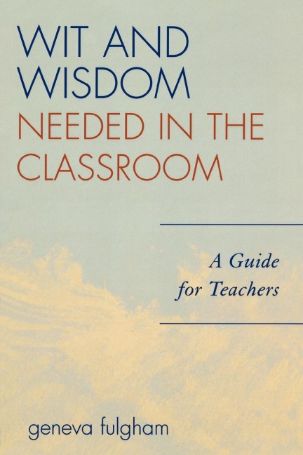 Wit and Wisdom Needed in the Classroom: A Guide for Teachers