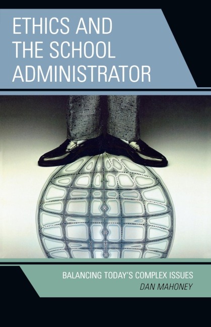 Ethics and the School Administrator: Balancing Todays Complex Issues