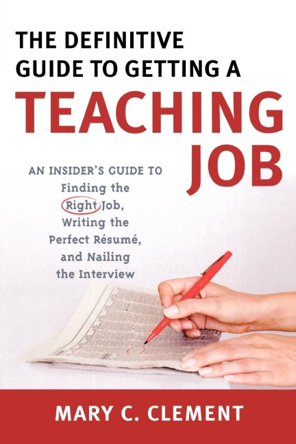 Definitive Guide to Getting a Teaching Job: An Insiders Guide to Finding the Right Job, Writing the Perfect Resume, and Nailing the Interview