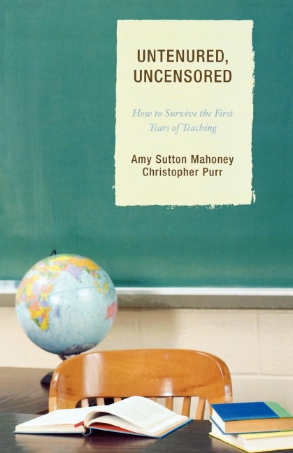 Untenured, Uncensored: How to Survive the First Years of Teaching