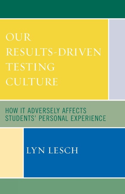 Our Results-Driven, Testing Culture: How It Adversely Affects Students Personal Experience