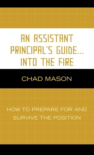 Assistant Principals Guide . . . Into the Fire: How to Prepare for and Survive the Position