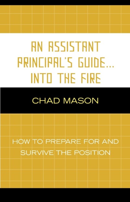 Assistant Principals Guide . . . Into the Fire: How to Prepare for and Survive the Position
