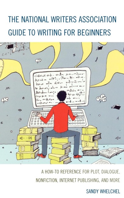 National Writers Association Guide to Writing for Beginners: A How-To Reference for Plot, Dialogue, Nonfiction, Internet Publishing, and More